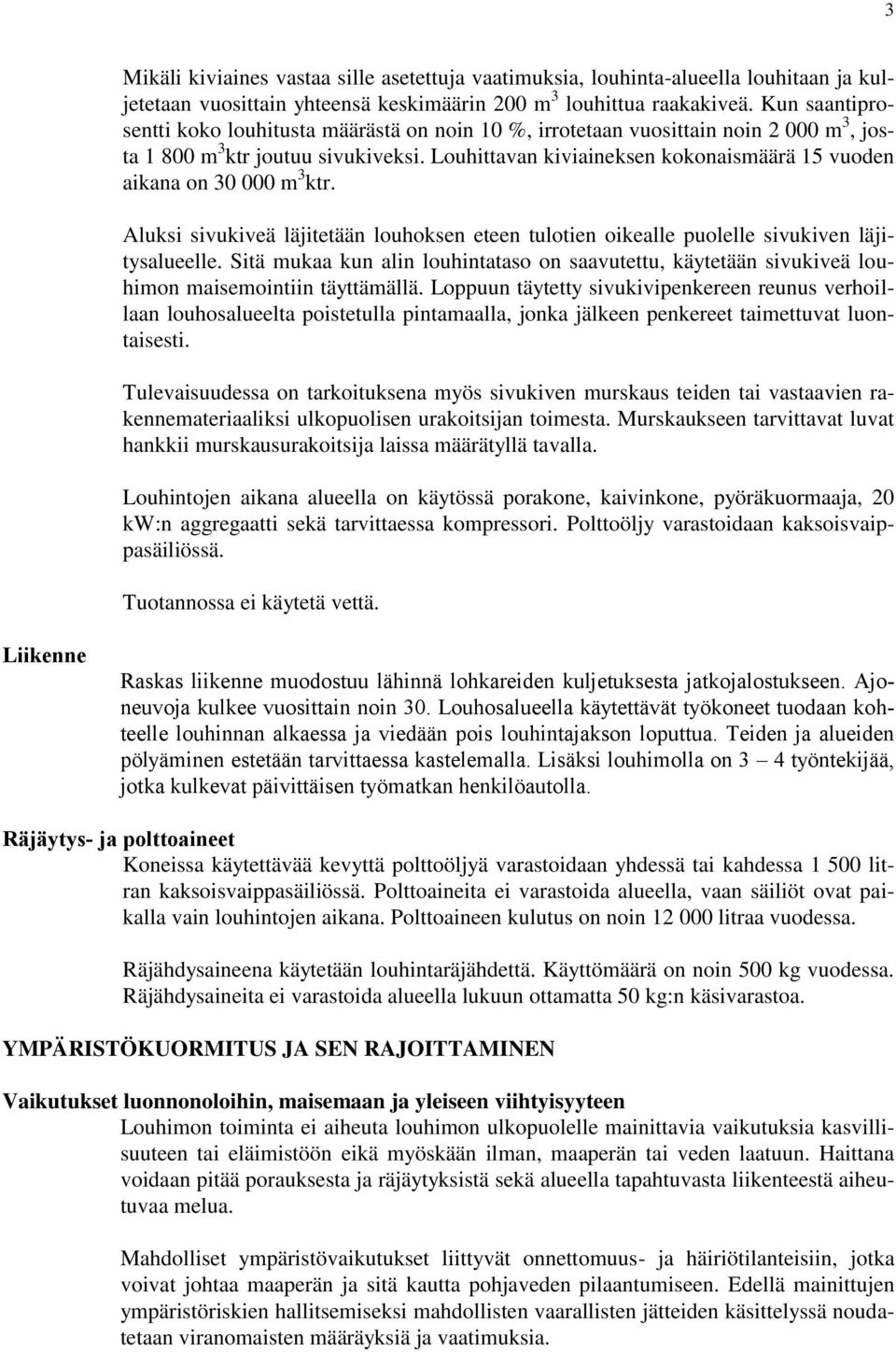 Louhittavan kiviaineksen kokonaismäärä 15 vuoden aikana on 30 000 m 3 ktr. Aluksi sivukiveä läjitetään louhoksen eteen tulotien oikealle puolelle sivukiven läjitysalueelle.