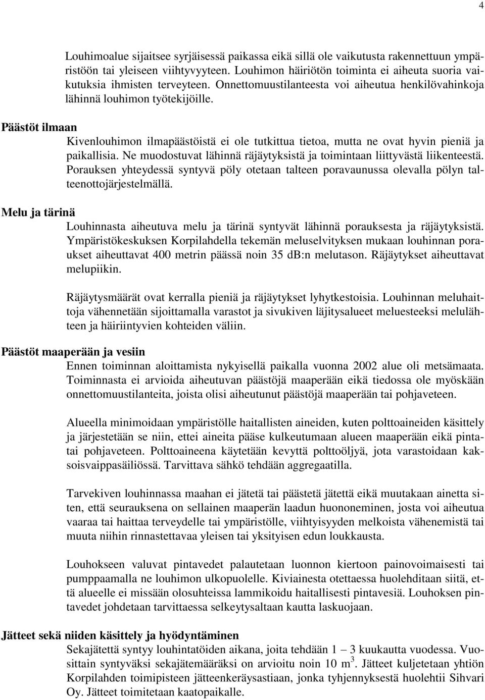 Päästöt ilmaan Kivenlouhimon ilmapäästöistä ei ole tutkittua tietoa, mutta ne ovat hyvin pieniä ja paikallisia. Ne muodostuvat lähinnä räjäytyksistä ja toimintaan liittyvästä liikenteestä.