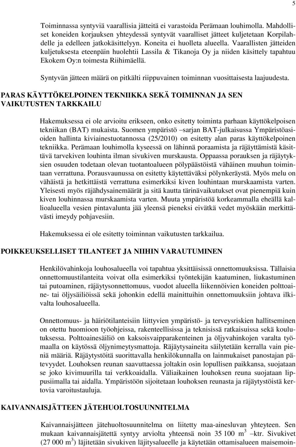 Vaarallisten jätteiden kuljetuksesta eteenpäin huolehtii Lassila & Tikanoja Oy ja niiden käsittely tapahtuu Ekokem Oy:n toimesta Riihimäellä.