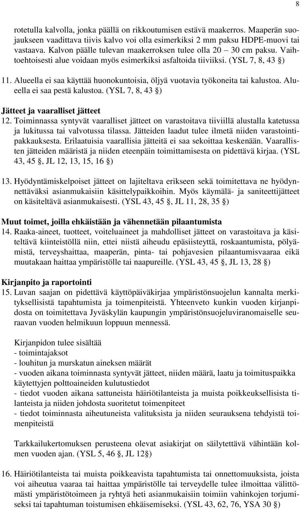 Alueella ei saa käyttää huonokuntoisia, öljyä vuotavia työkoneita tai kalustoa. Alueella ei saa pestä kalustoa. (YSL 7, 8, 43 ) Jätteet ja vaaralliset jätteet 12.