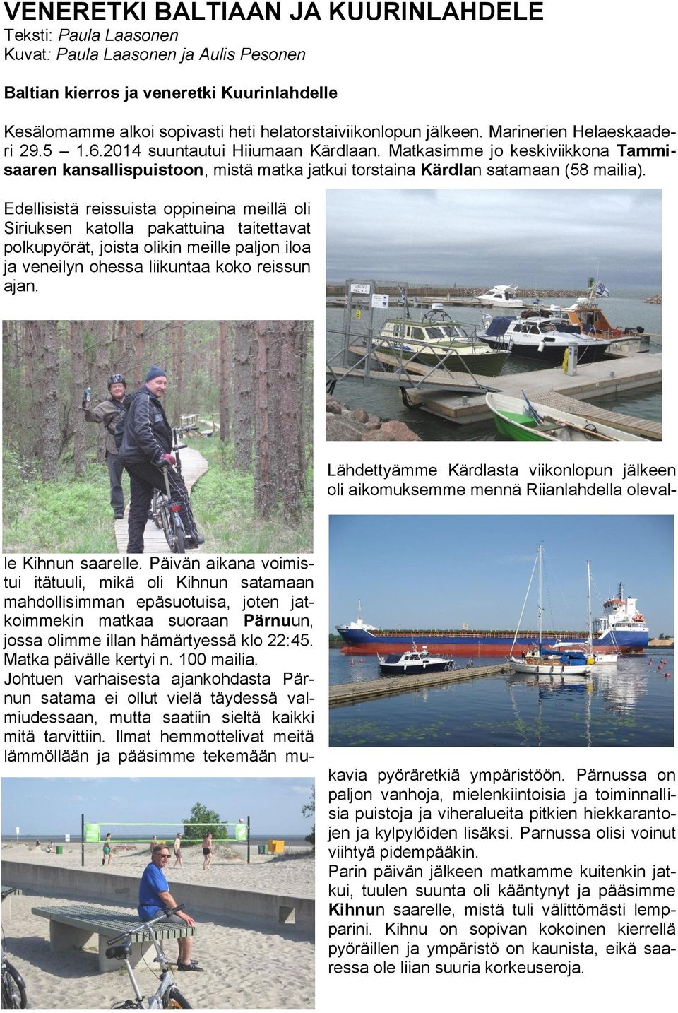 Edellisistä reissuista oppineina meillä oli Siriuksen katolla pakattuina taitettavat polkupyörät, joista olikin meille paljon iloa ja veneilyn ohessa liikuntaa koko reissun ajan.