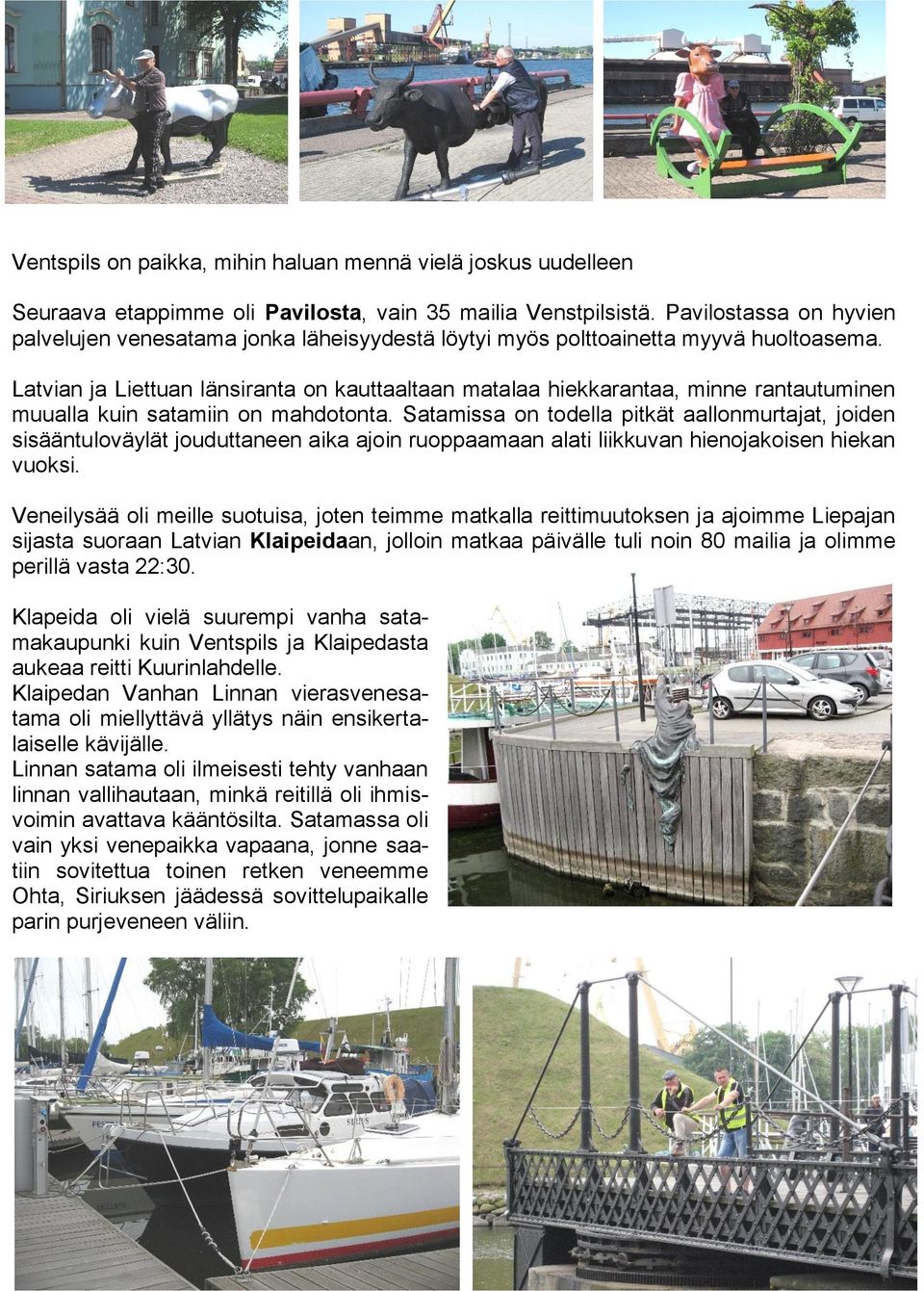 Latvian ja Liettuan länsiranta on kauttaaltaan matalaa hiekkarantaa, minne rantautuminen muualla kuin satamiin on mahdotonta.