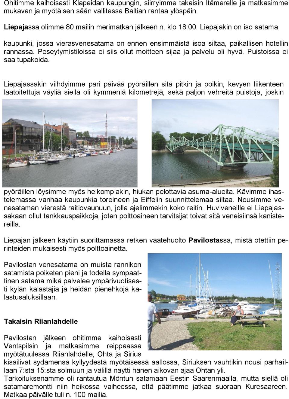 Peseytymistiloissa ei siis ollut moitteen sijaa ja palvelu oli hyvä. Puistoissa ei saa tupakoida.