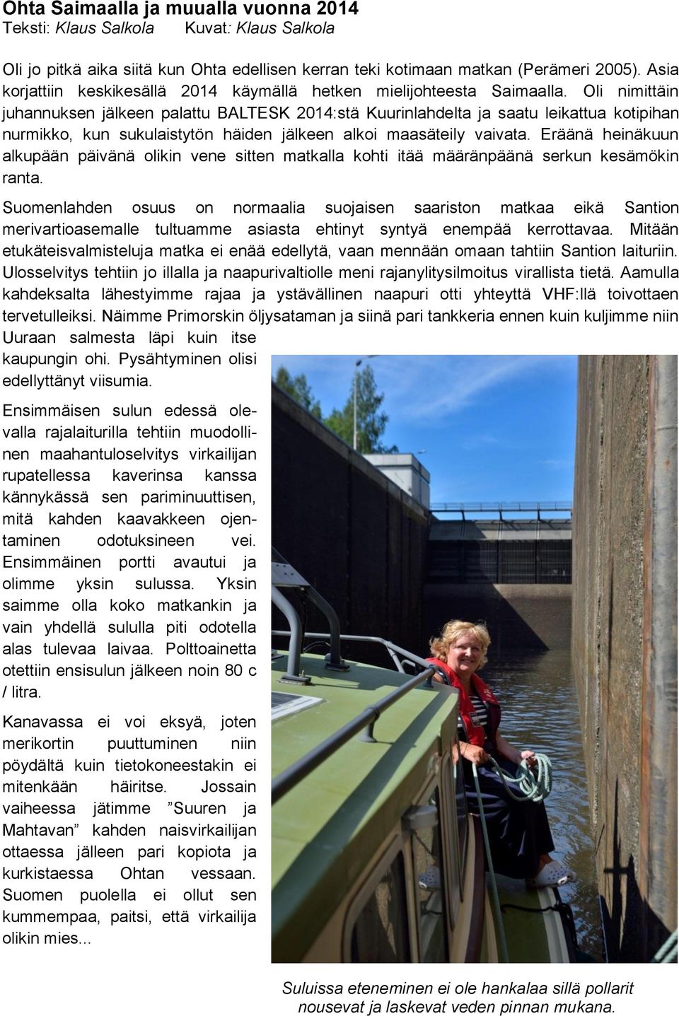Oli nimittäin juhannuksen jälkeen palattu BALTESK 2014:stä Kuurinlahdelta ja saatu leikattua kotipihan nurmikko, kun sukulaistytön häiden jälkeen alkoi maasäteily vaivata.