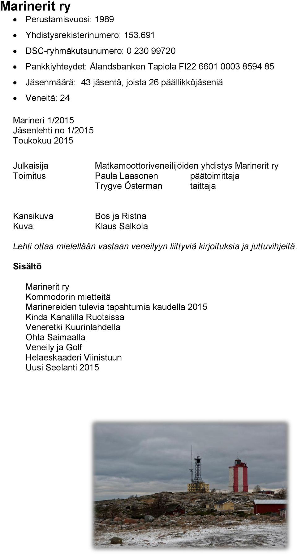 Jäsenlehti no 1/2015 Toukokuu 2015 Julkaisija Matkamoottoriveneilijöiden yhdistys Marinerit ry Toimitus Paula Laasonen päätoimittaja Trygve Österman taittaja Kansikuva Kuva: Bos ja