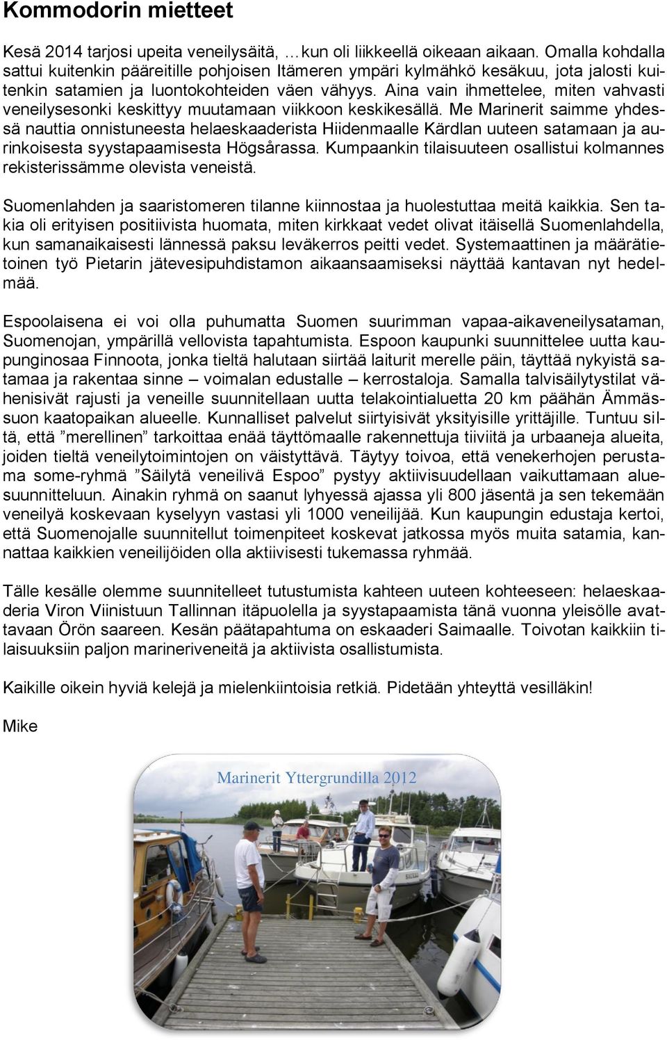 Aina vain ihmettelee, miten vahvasti veneilysesonki keskittyy muutamaan viikkoon keskikesällä.