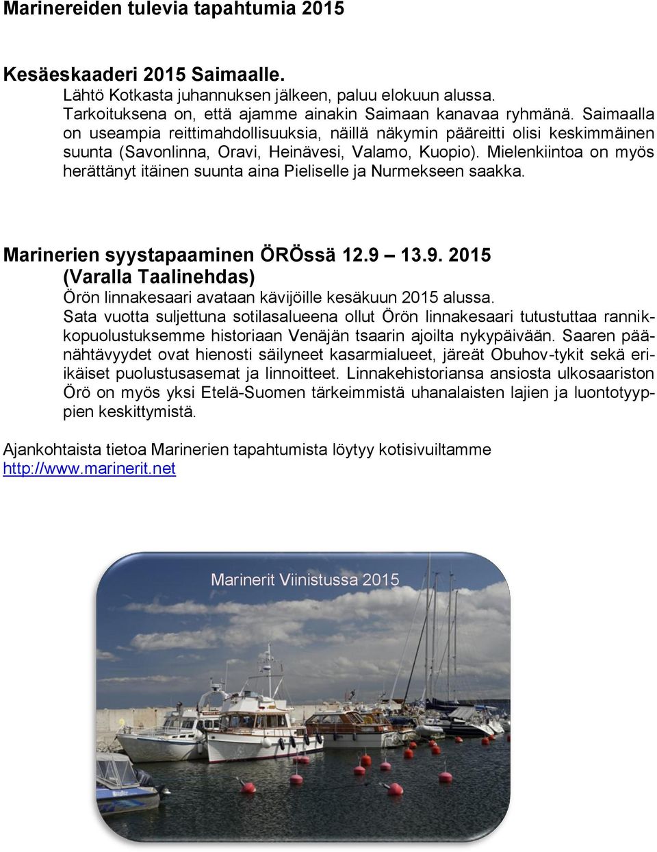 Mielenkiintoa on myös herättänyt itäinen suunta aina Pieliselle ja Nurmekseen saakka. Marinerien syystapaaminen ÖRÖssä 12.9 