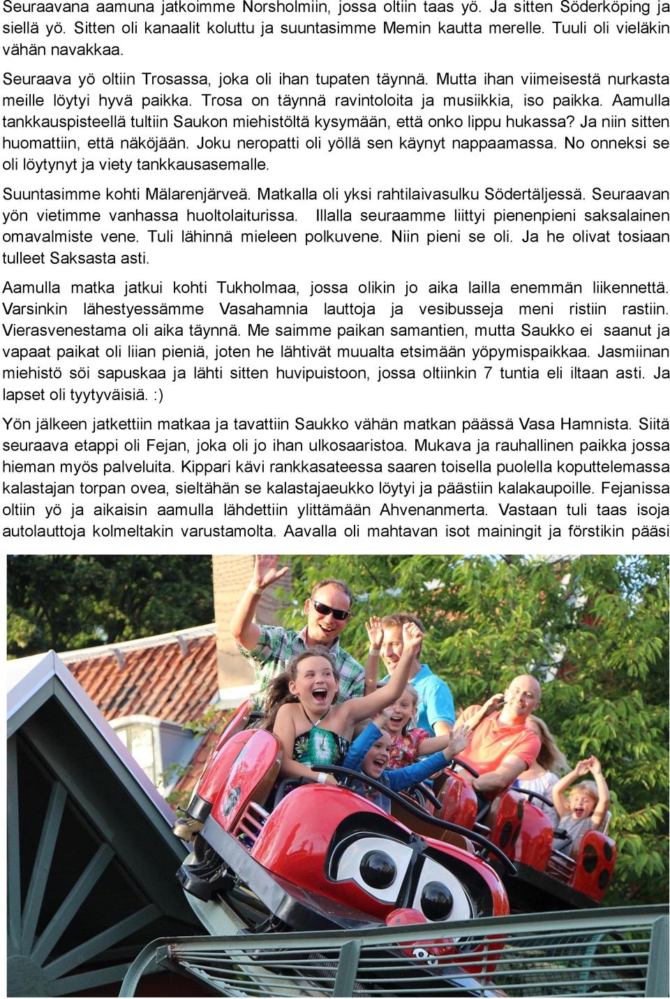 Aamulla tankkauspisteellä tultiin Saukon miehistöltä kysymään, että onko lippu hukassa? Ja niin sitten huomattiin, että näköjään. Joku neropatti oli yöllä sen käynyt nappaamassa.