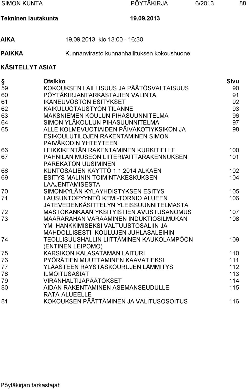 2013 klo 13:00-16:30 PAIKKA Kunnanvirasto kunnanhallituksen kokoushuone KÄSITELLYT ASIAT Otsikko Sivu 59 KOKOUKSEN LAILLISUUS JA PÄÄTÖSVALTAISUUS 90 60 PÖYTÄKIRJANTARKASTAJIEN VALINTA 91 61