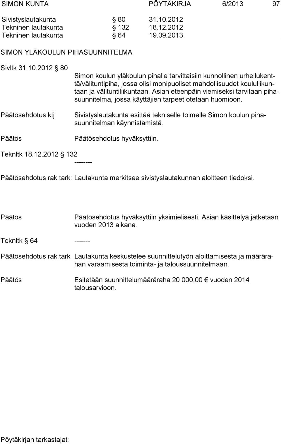 2012 80 ehdotus ktj Simon koulun yläkoulun pihalle tarvittaisiin kunnollinen ur hei lu kenttä/vä li tun ti pi ha, jossa olisi monipuoliset mahdollisuudet kou lu lii kuntaan ja välituntiliikuntaan.