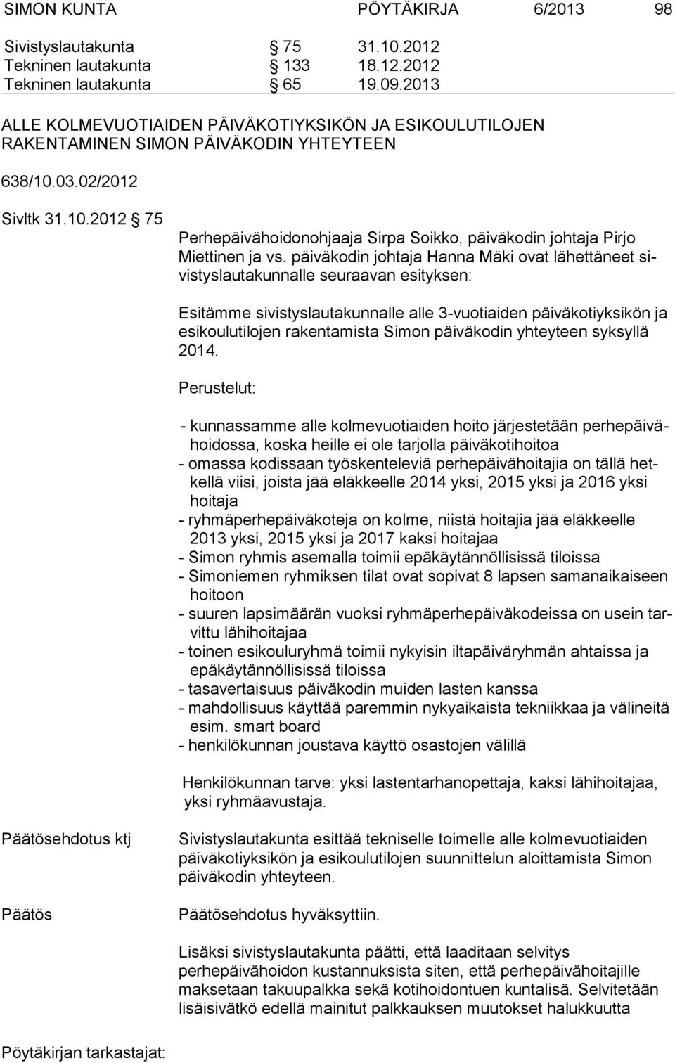 päiväkodin johtaja Hanna Mäki ovat lähettäneet sivis tys lau ta kun nal le seuraavan esityksen: Esitämme sivistyslautakunnalle alle 3-vuotiaiden päiväkotiyksikön ja esi kou lu ti lo jen rakentamista