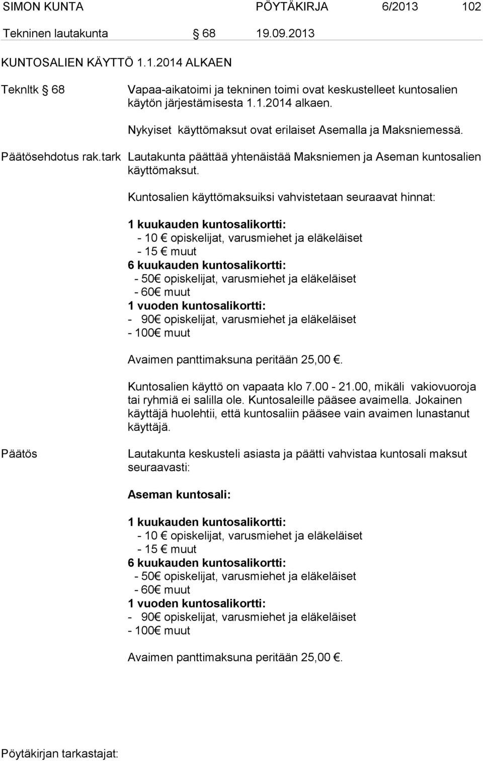 Kuntosalien käyttömaksuiksi vahvistetaan seuraavat hinnat: 1 kuukauden kuntosalikortti: - 10 opiskelijat, varusmiehet ja eläkeläiset - 15 muut 6 kuukauden kuntosalikortti: - 50 opiskelijat,