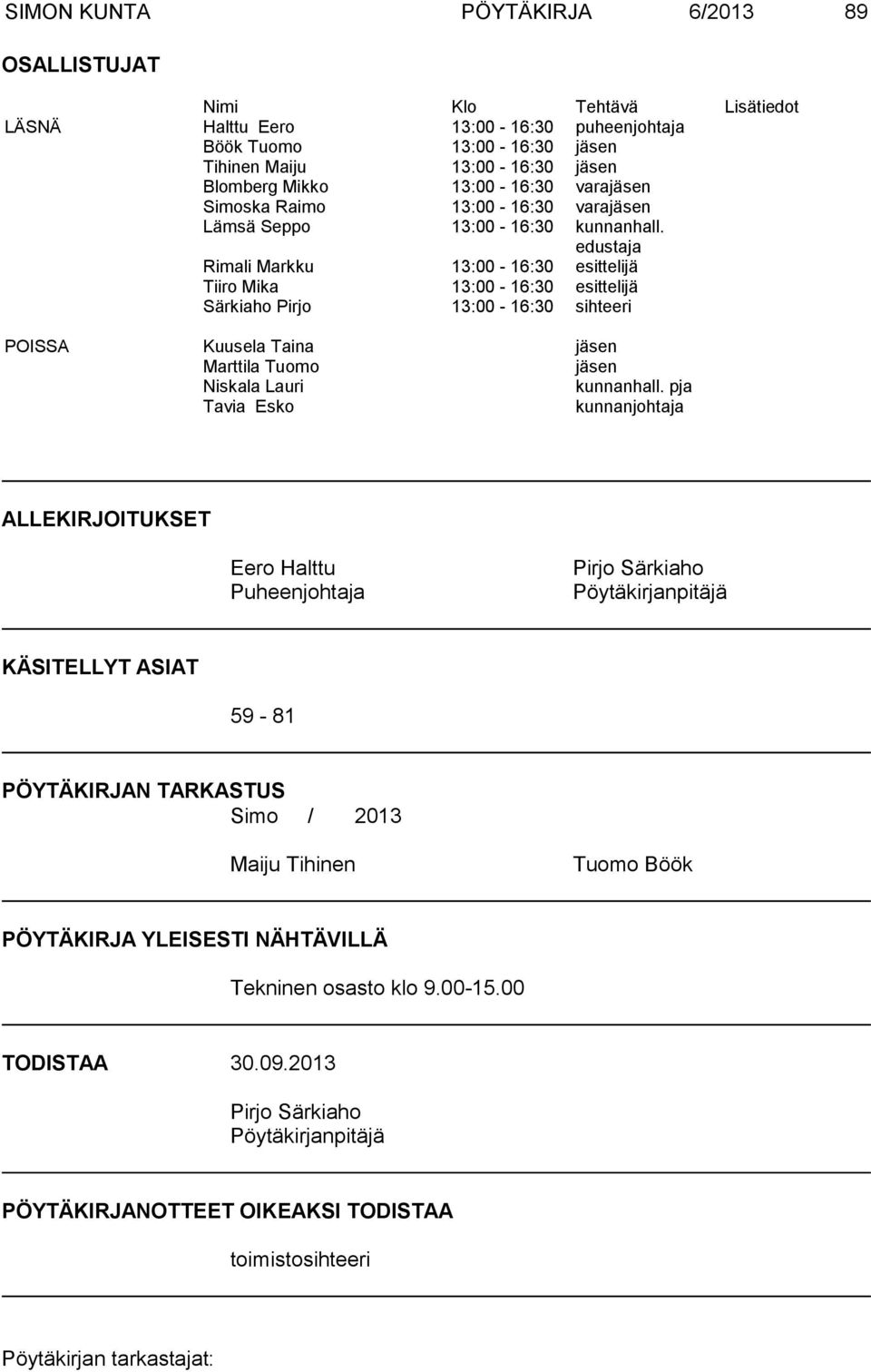 edustaja Rimali Markku 13:00-16:30 esittelijä Tiiro Mika 13:00-16:30 esittelijä Särkiaho Pirjo 13:00-16:30 sihteeri POISSA Kuusela Taina jäsen Marttila Tuomo jäsen Niskala Lauri kunnanhall.