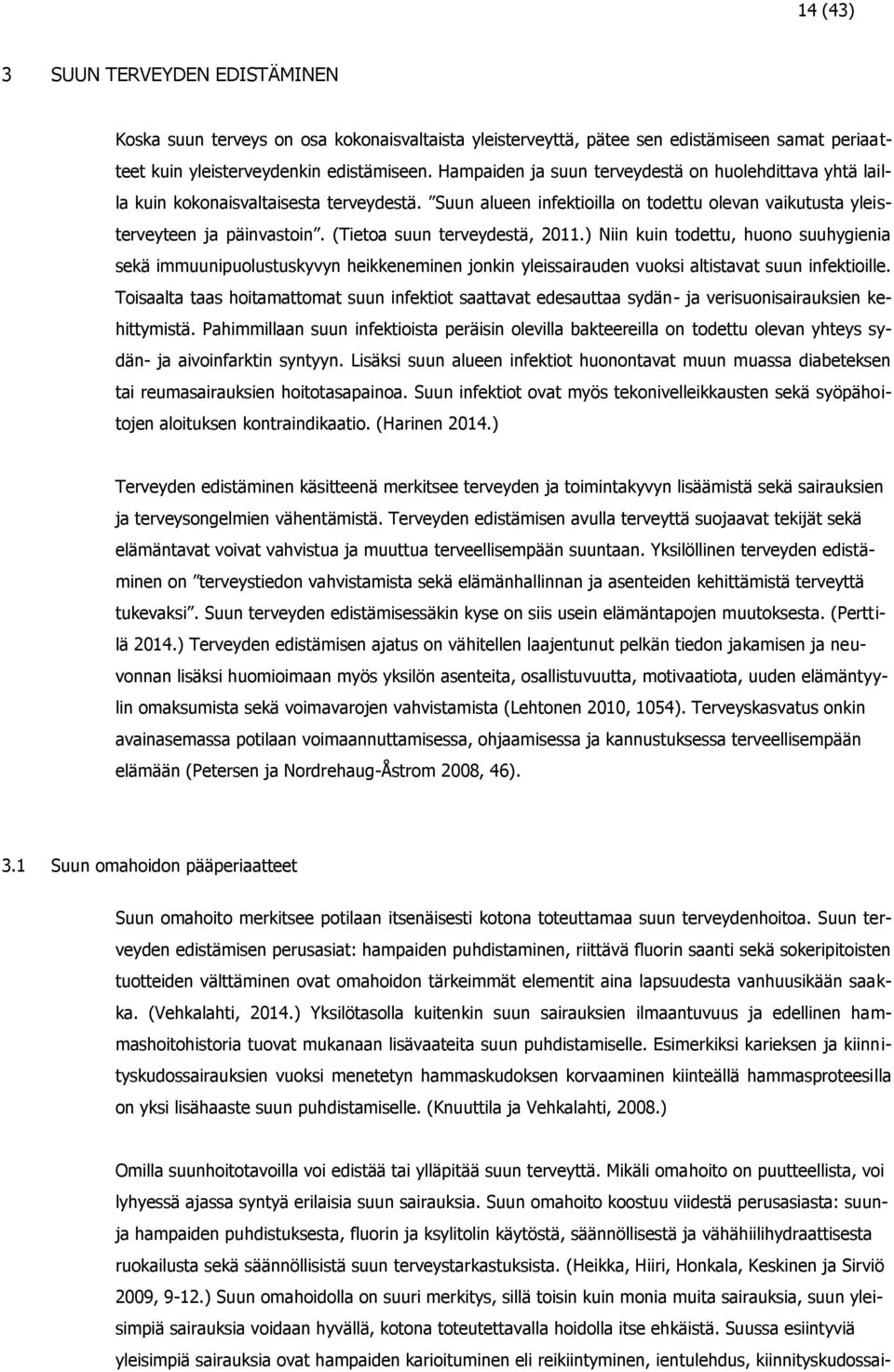 (Tietoa suun terveydestä, 2011.) Niin kuin todettu, huono suuhygienia sekä immuunipuolustuskyvyn heikkeneminen jonkin yleissairauden vuoksi altistavat suun infektioille.