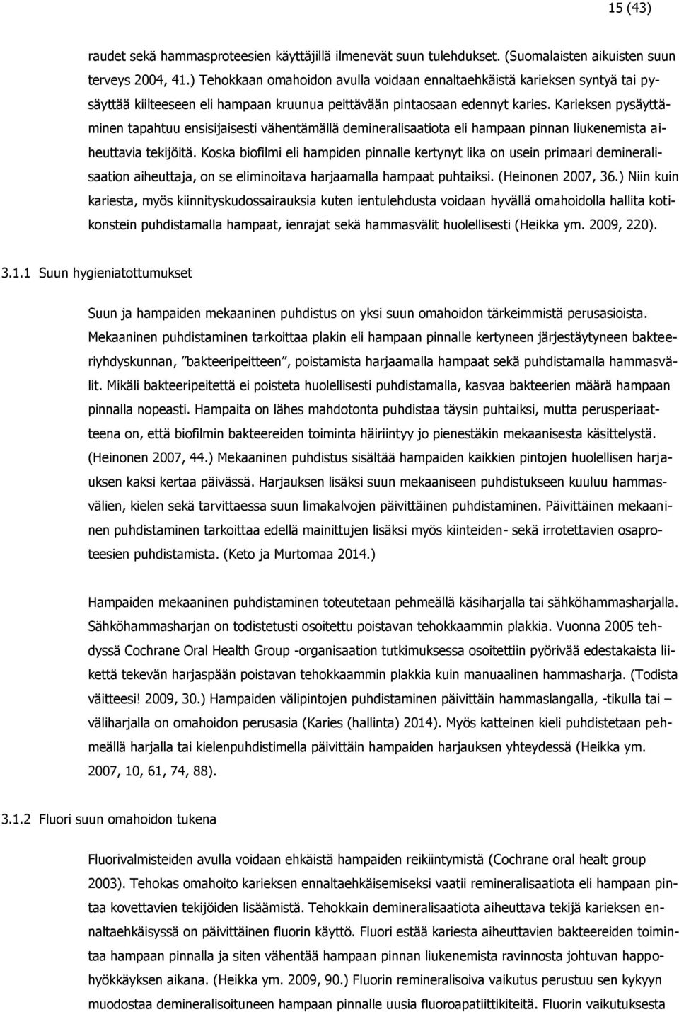 Karieksen pysäyttäminen tapahtuu ensisijaisesti vähentämällä demineralisaatiota eli hampaan pinnan liukenemista aiheuttavia tekijöitä.