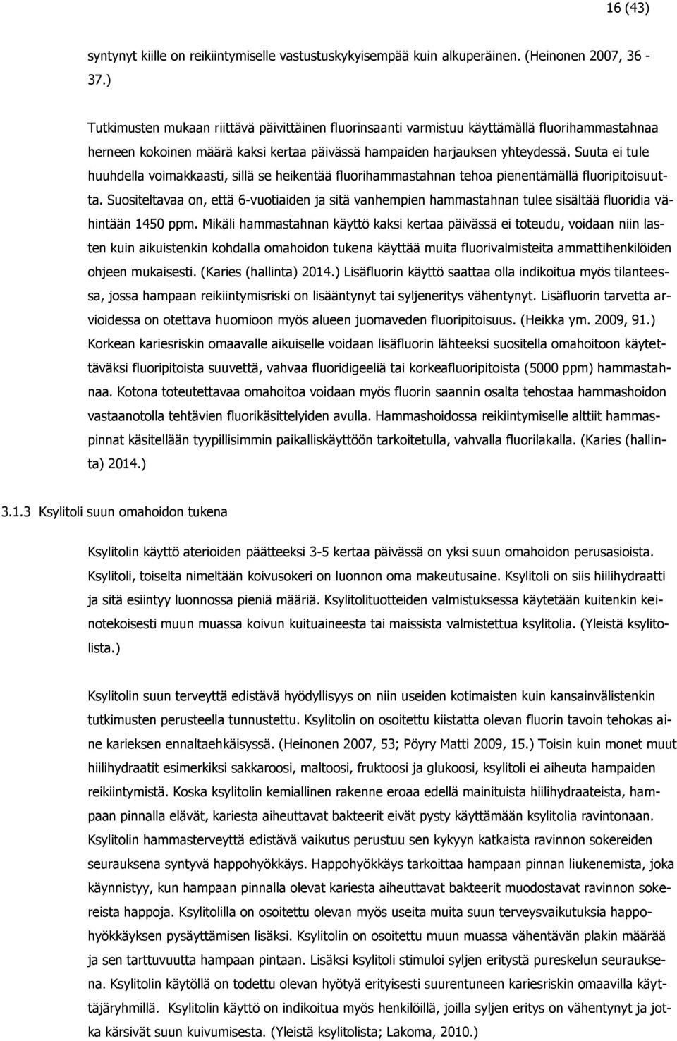 Suuta ei tule huuhdella voimakkaasti, sillä se heikentää fluorihammastahnan tehoa pienentämällä fluoripitoisuutta.