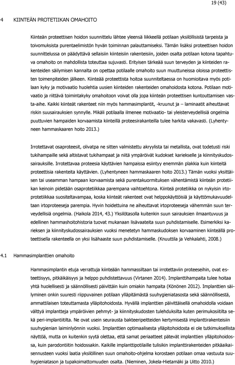 Tämän lisäksi proteettisen hoidon suunnittelussa on päädyttävä sellaisiin kiinteisiin rakenteisiin, joiden osalta potilaan kotona tapahtuva omahoito on mahdollista toteuttaa sujuvasti.