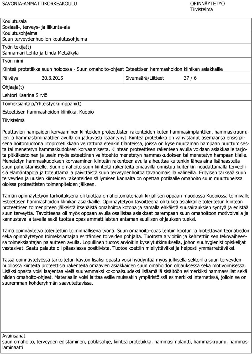 .3.2015 Sivumäärä/Liitteet 37 / 6 Ohjaaja(t) Lehtori Kaarina Sirviö Toimeksiantaja/Yhteistyökumppani(t) Esteettisen hammashoidon klinikka, Kuopio Tiivistelmä Puuttuvien hampaiden korvaaminen