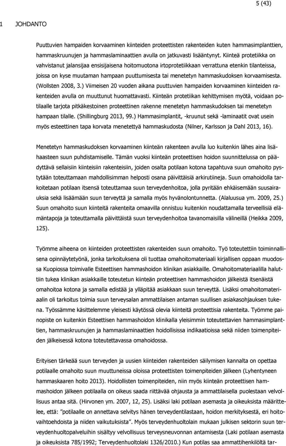 korvaamisesta. (Wollsten 2008, 3.) Viimeisen 20 vuoden aikana puuttuvien hampaiden korvaaminen kiinteiden rakenteiden avulla on muuttunut huomattavasti.