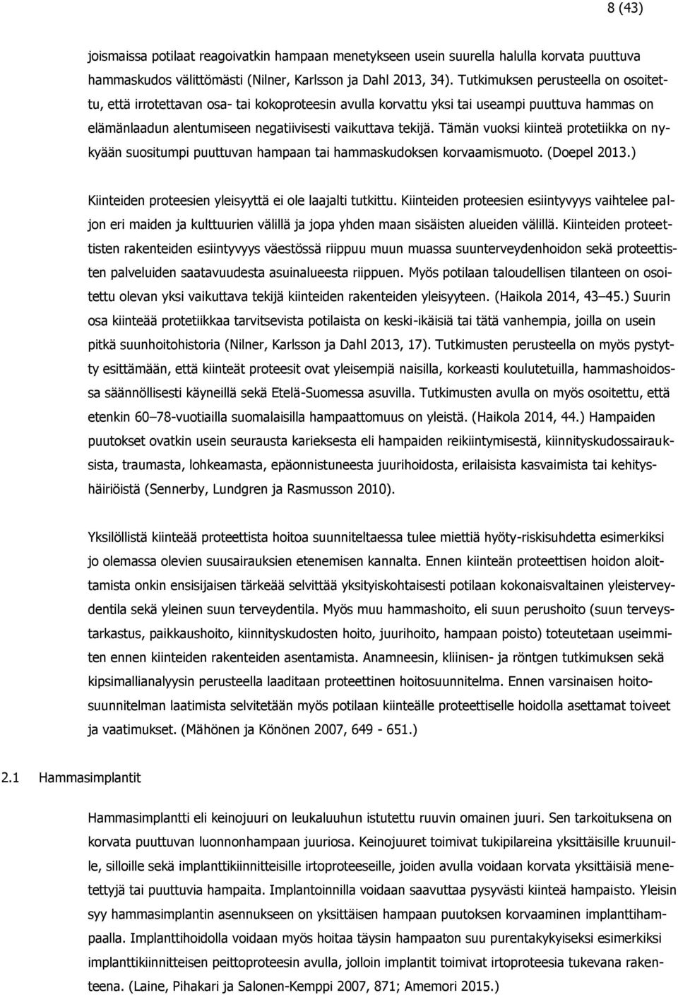 Tämän vuoksi kiinteä protetiikka on nykyään suositumpi puuttuvan hampaan tai hammaskudoksen korvaamismuoto. (Doepel 2013.) Kiinteiden proteesien yleisyyttä ei ole laajalti tutkittu.