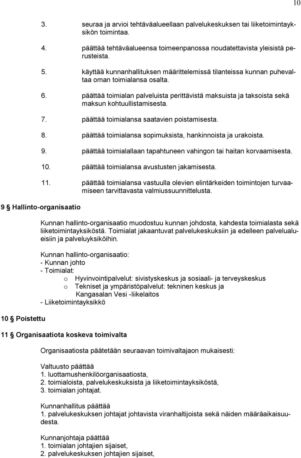 päättää toimialan palveluista perittävistä maksuista ja taksoista sekä maksun kohtuullistamisesta. 7. päättää toimialansa saatavien poistamisesta. 8.