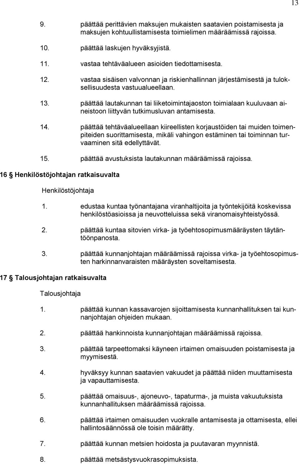 päättää lautakunnan tai liiketoimintajaoston toimialaan kuuluvaan aineistoon liittyvän tutkimusluvan antamisesta. 14.