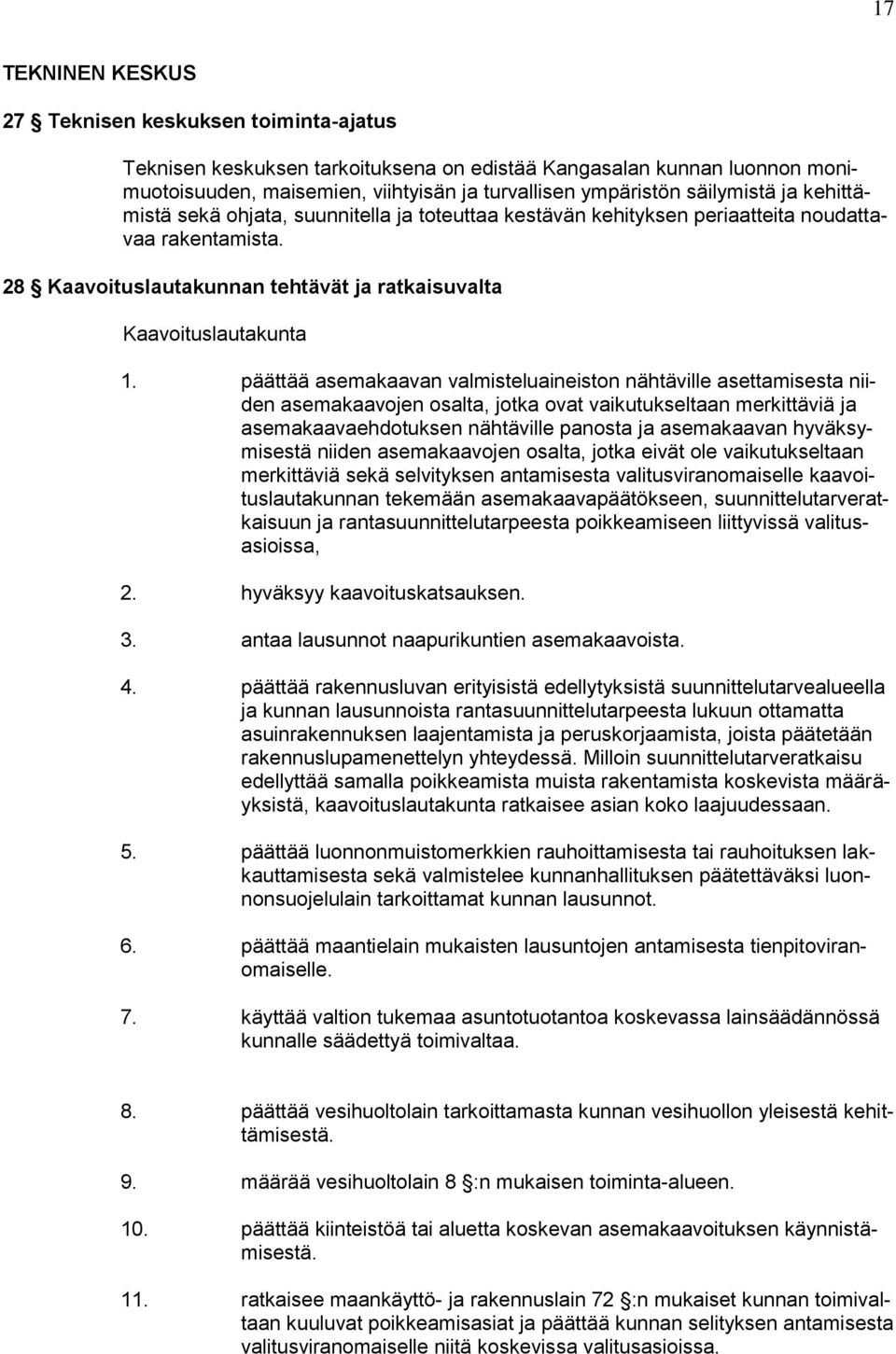 päättää asemakaavan valmisteluaineiston nähtäville asettamisesta niiden asemakaavojen osalta, jotka ovat vaikutukseltaan merkittäviä ja asemakaavaehdotuksen nähtäville panosta ja asemakaavan