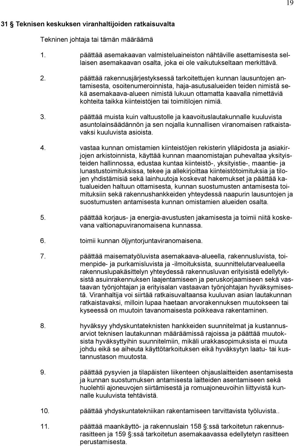 päättää rakennusjärjestyksessä tarkoitettujen kunnan lausuntojen antamisesta, osoitenumeroinnista, haja-asutusalueiden teiden nimistä sekä asemakaava-alueen nimistä lukuun ottamatta kaavalla