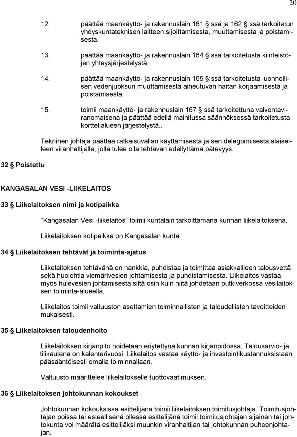 päättää maankäyttö- ja rakennuslain 165 :ssä tarkoitetusta luonnollisen vedenjuoksun muuttamisesta aiheutuvan haitan korjaamisesta ja poistamisesta. 15.