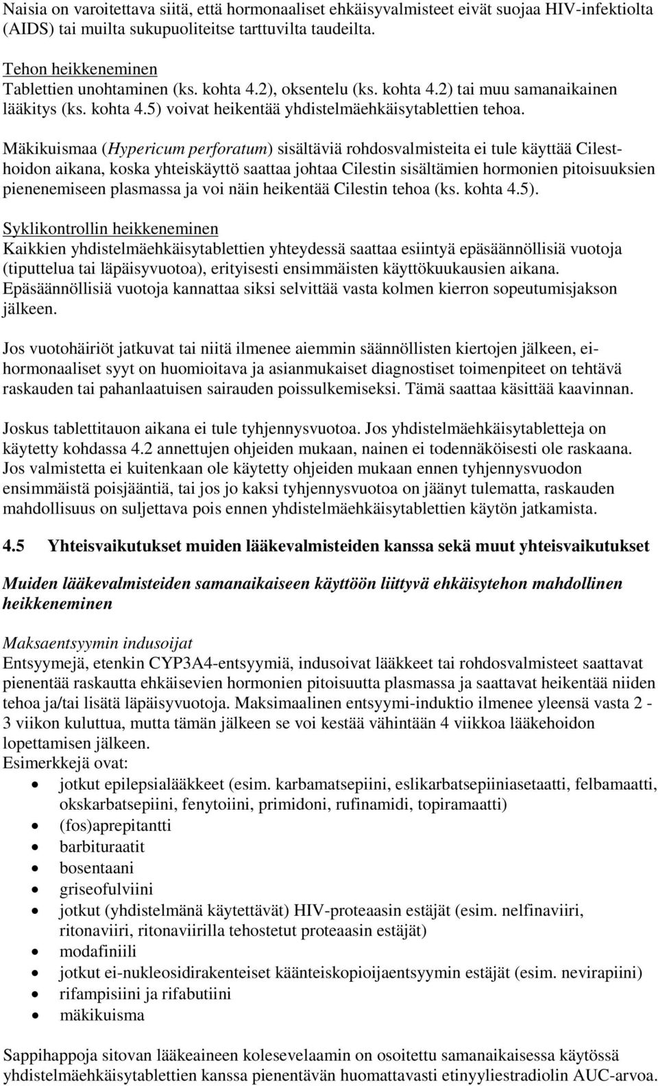 Mäkikuismaa (Hypericum perforatum) sisältäviä rohdosvalmisteita ei tule käyttää Cilesthoidon aikana, koska yhteiskäyttö saattaa johtaa Cilestin sisältämien hormonien pitoisuuksien pienenemiseen