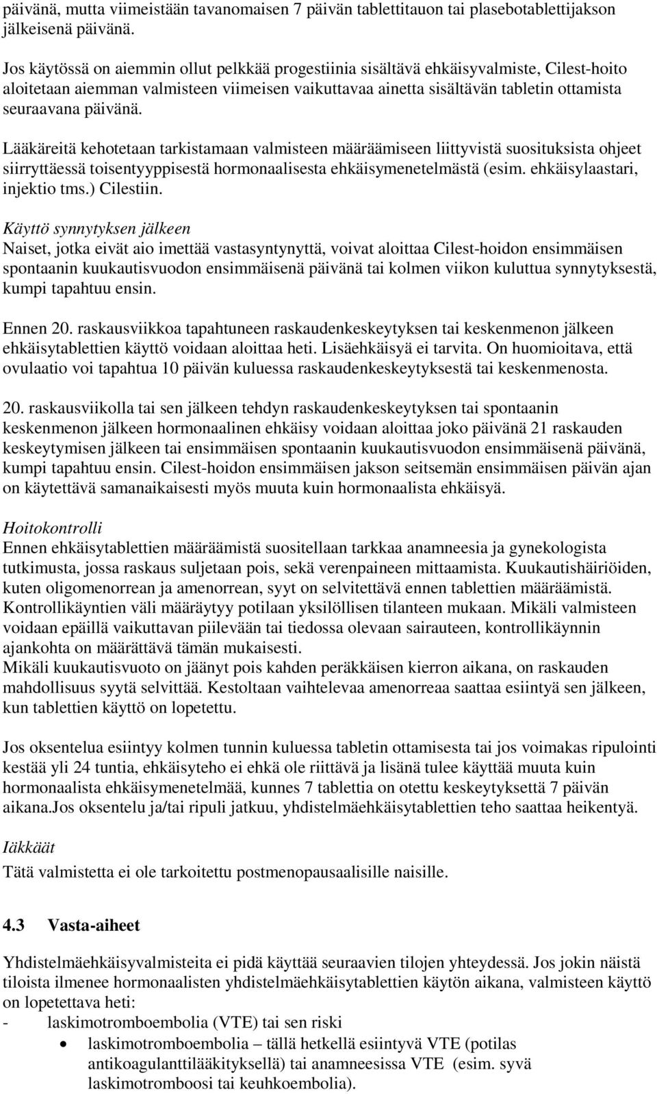 Lääkäreitä kehotetaan tarkistamaan valmisteen määräämiseen liittyvistä suosituksista ohjeet siirryttäessä toisentyyppisestä hormonaalisesta ehkäisymenetelmästä (esim. ehkäisylaastari, injektio tms.