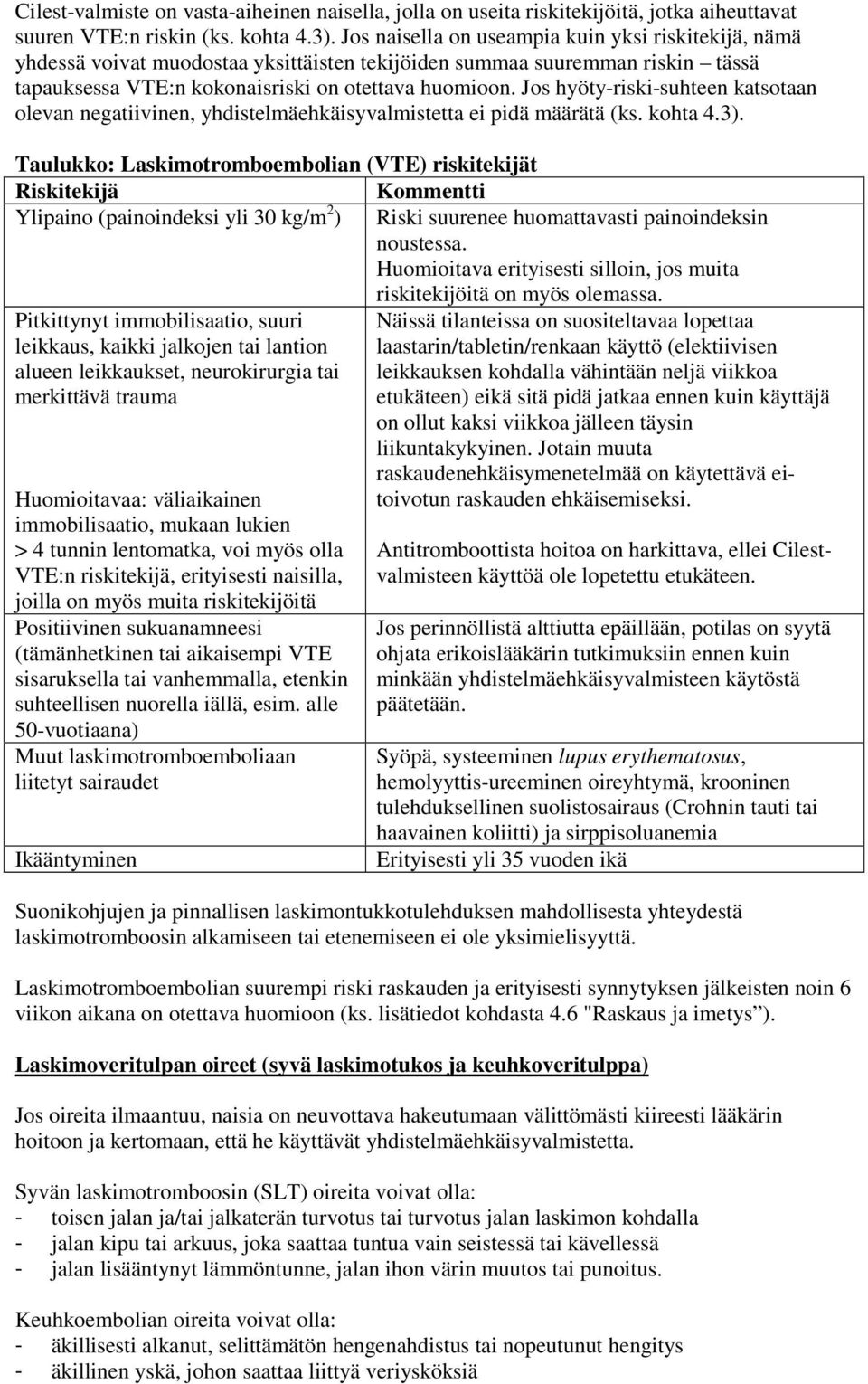 Jos hyöty-riski-suhteen katsotaan olevan negatiivinen, yhdistelmäehkäisyvalmistetta ei pidä määrätä (ks. kohta 4.3).