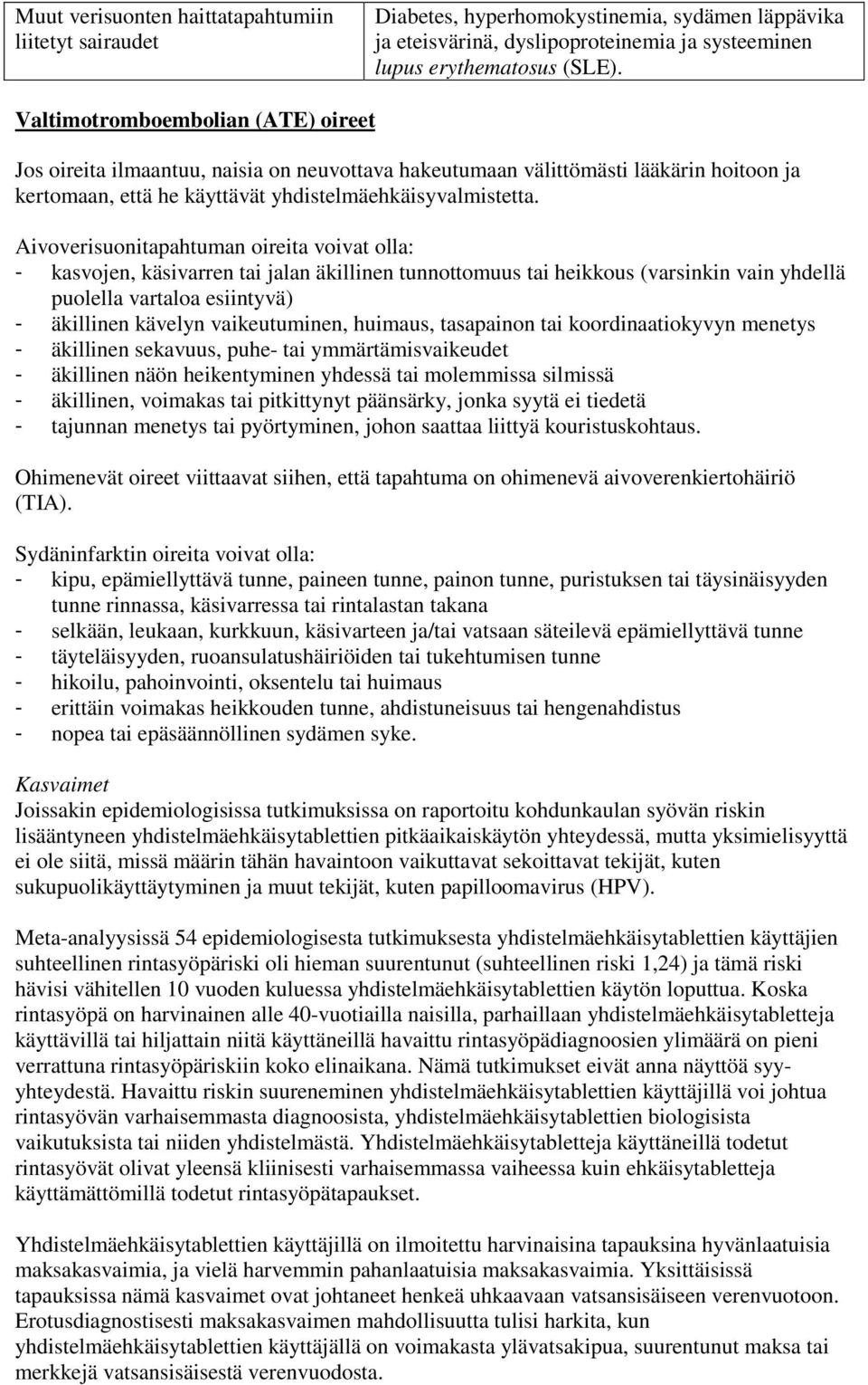 Aivoverisuonitapahtuman oireita voivat olla: - kasvojen, käsivarren tai jalan äkillinen tunnottomuus tai heikkous (varsinkin vain yhdellä puolella vartaloa esiintyvä) - äkillinen kävelyn