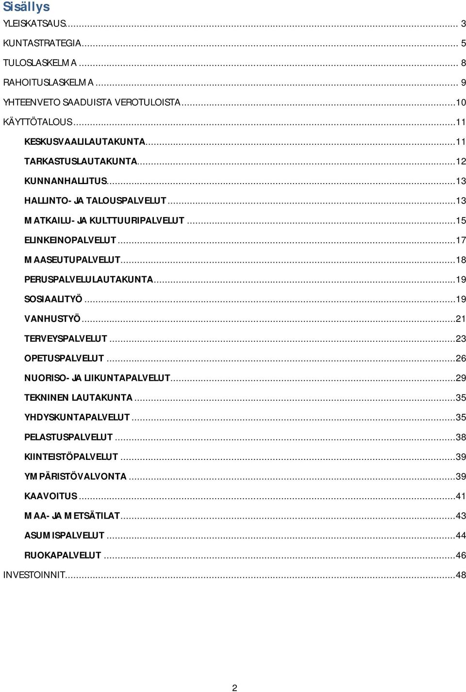 ..18 PERUSPALVELULAUTAKUNTA...19 SOSIAALITYÖ...19 VANHUSTYÖ...21 TERVEYSPALVELUT...23 OPETUSPALVELUT...26 NUORISO- JA LIIKUNTAPALVELUT...29 TEKNINEN LAUTAKUNTA.