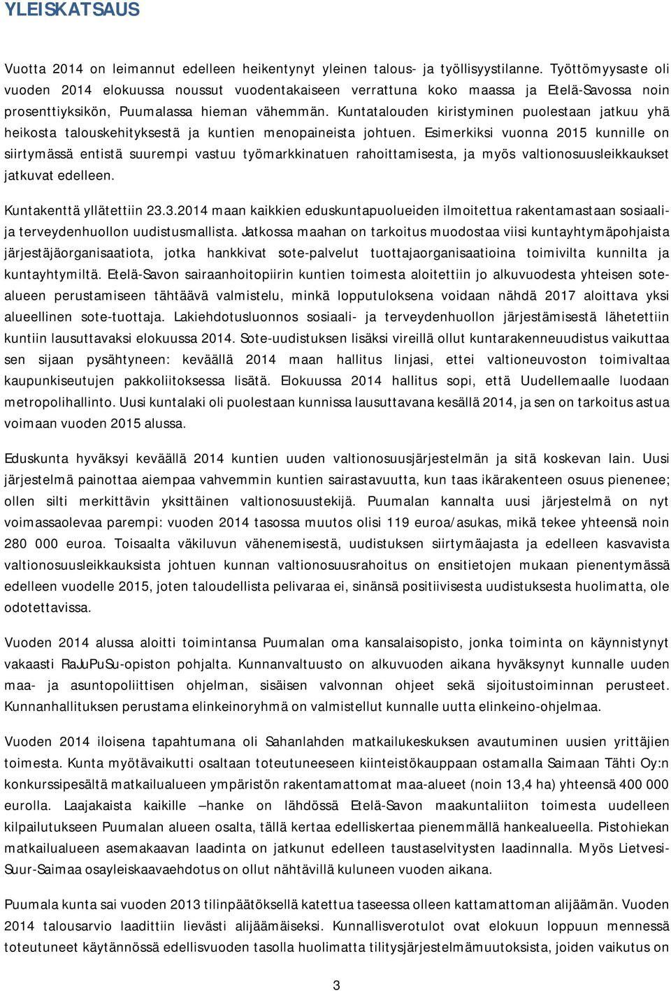 Kuntatalouden kiristyminen puolestaan jatkuu yhä heikosta talouskehityksestä ja kuntien menopaineista johtuen.