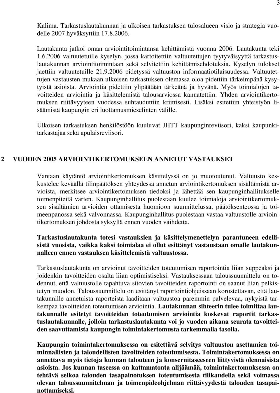 Kyselyn tulokset jaettiin valtuutetuille 21.9.2006 pidetyssä valtuuston informaatiotilaisuudessa.