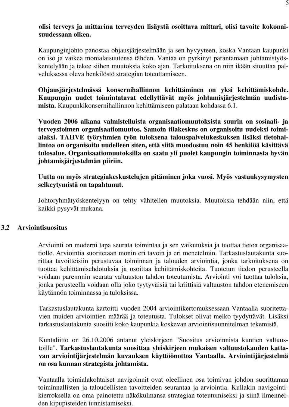 Vantaa on pyrkinyt parantamaan johtamistyöskentelyään ja tekee siihen muutoksia koko ajan. Tarkoituksena on niin ikään sitouttaa palveluksessa oleva henkilöstö strategian toteuttamiseen.