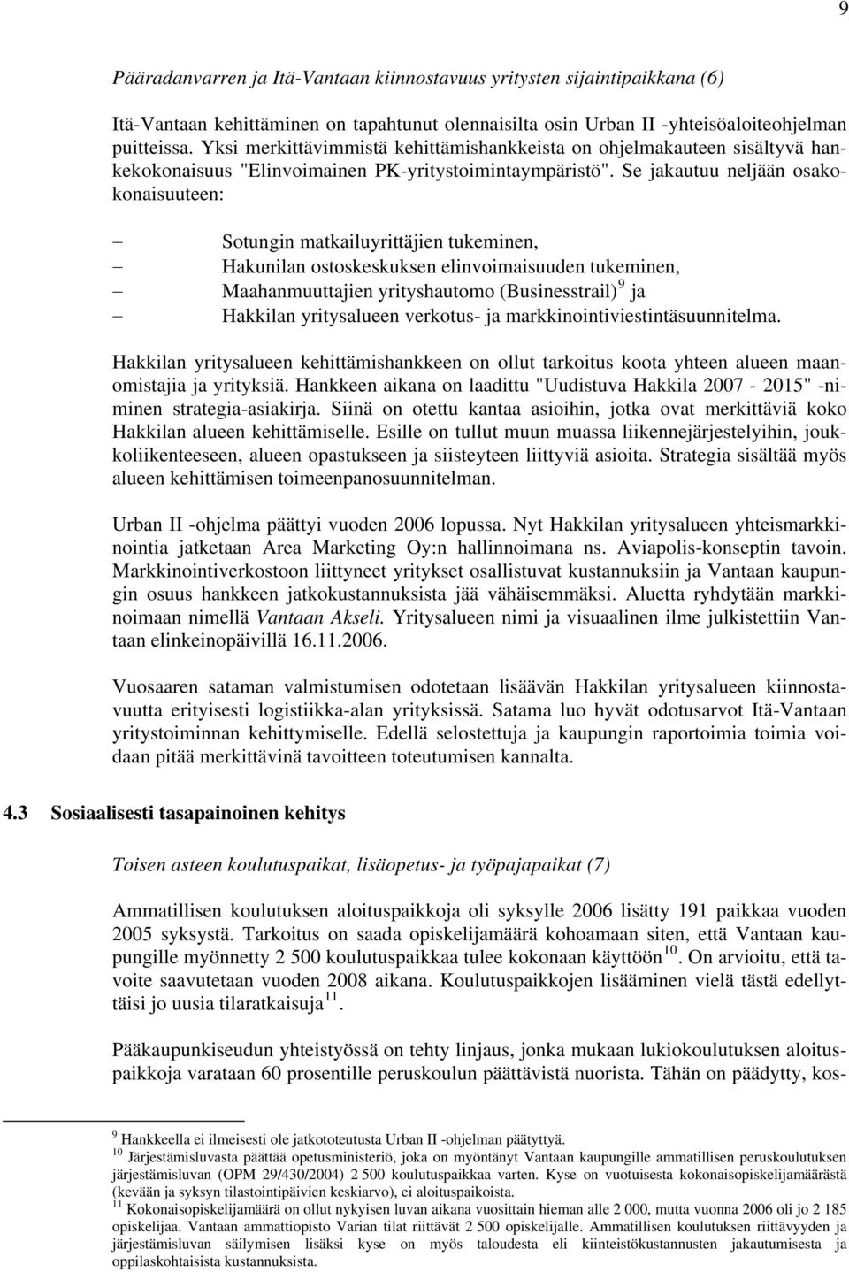 Se jakautuu neljään osakokonaisuuteen: Sotungin matkailuyrittäjien tukeminen, Hakunilan ostoskeskuksen elinvoimaisuuden tukeminen, Maahanmuuttajien yrityshautomo (Businesstrail) 9 ja Hakkilan