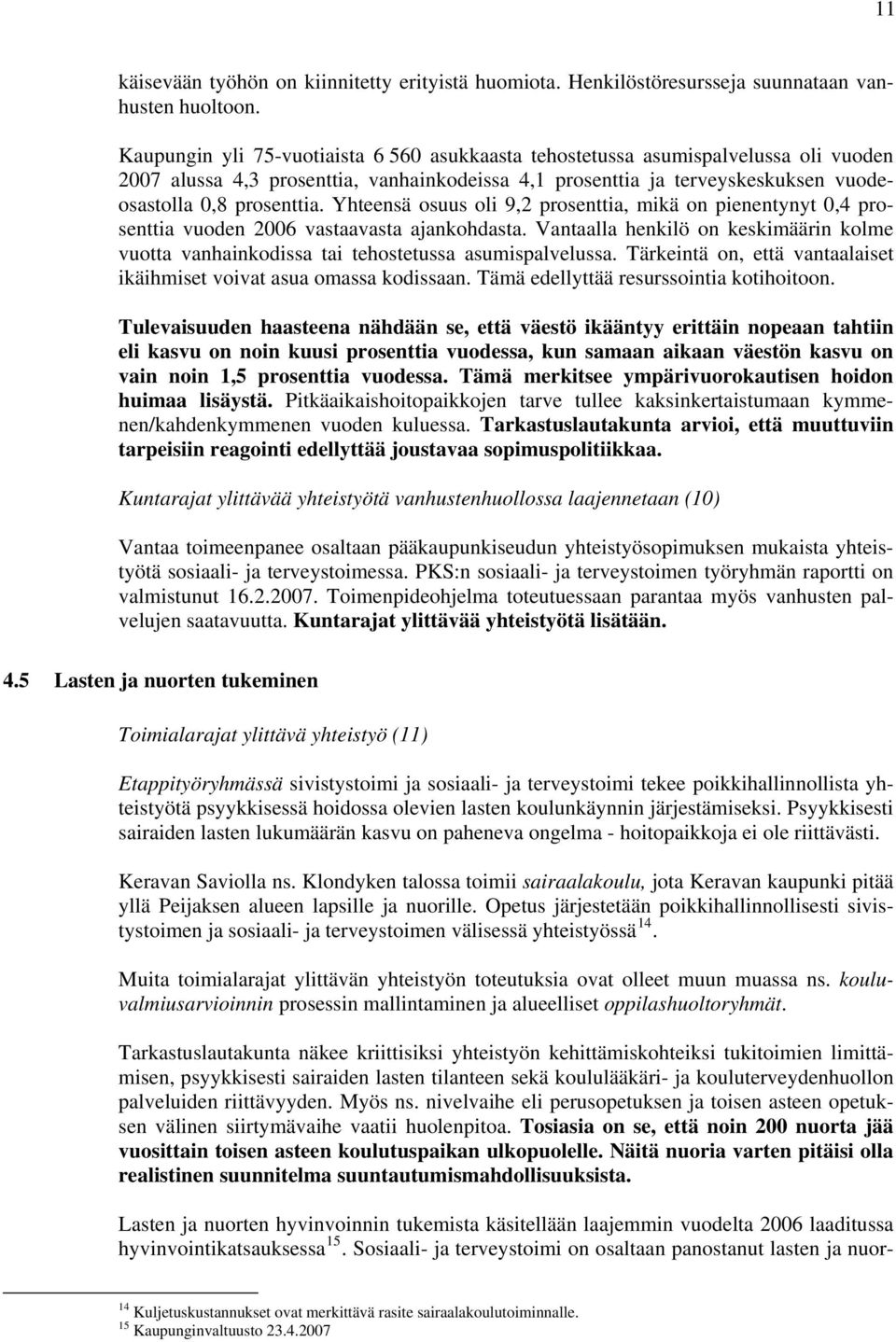 Yhteensä osuus oli 9,2 prosenttia, mikä on pienentynyt 0,4 prosenttia vuoden 2006 vastaavasta ajankohdasta.