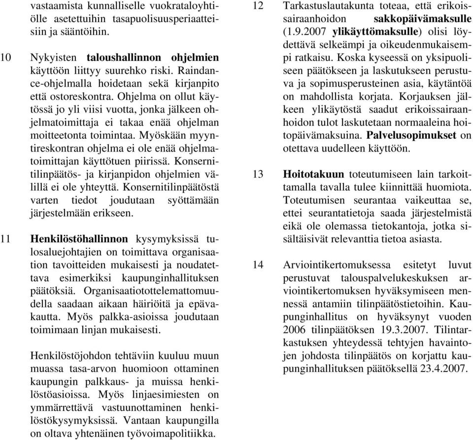 Myöskään myyntireskontran ohjelma ei ole enää ohjelmatoimittajan käyttötuen piirissä. Konsernitilinpäätös- ja kirjanpidon ohjelmien välillä ei ole yhteyttä.