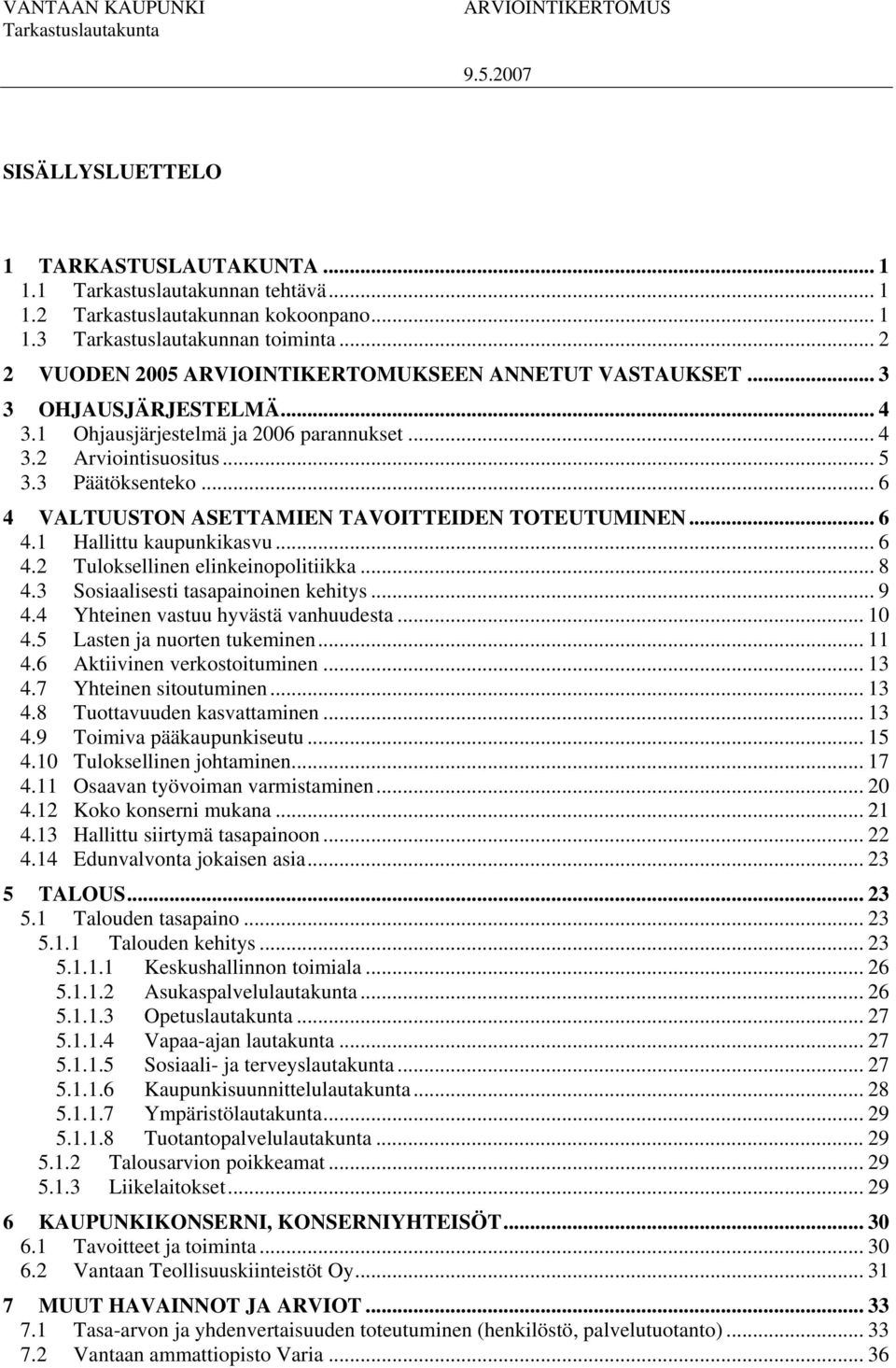 .. 6 4 VALTUUSTON ASETTAMIEN TAVOITTEIDEN TOTEUTUMINEN... 6 4.1 Hallittu kaupunkikasvu... 6 4.2 Tuloksellinen elinkeinopolitiikka... 8 4.3 Sosiaalisesti tasapainoinen kehitys... 9 4.