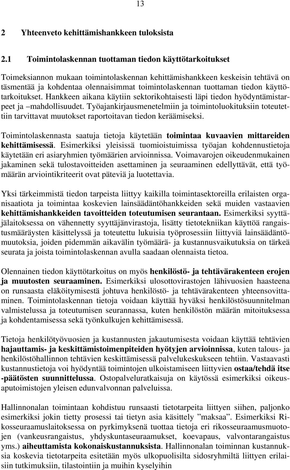 tiedon käyttötarkoitukset. Hankkeen aikana käytiin sektorikohtaisesti läpi tiedon hyödyntämistarpeet ja mahdollisuudet.