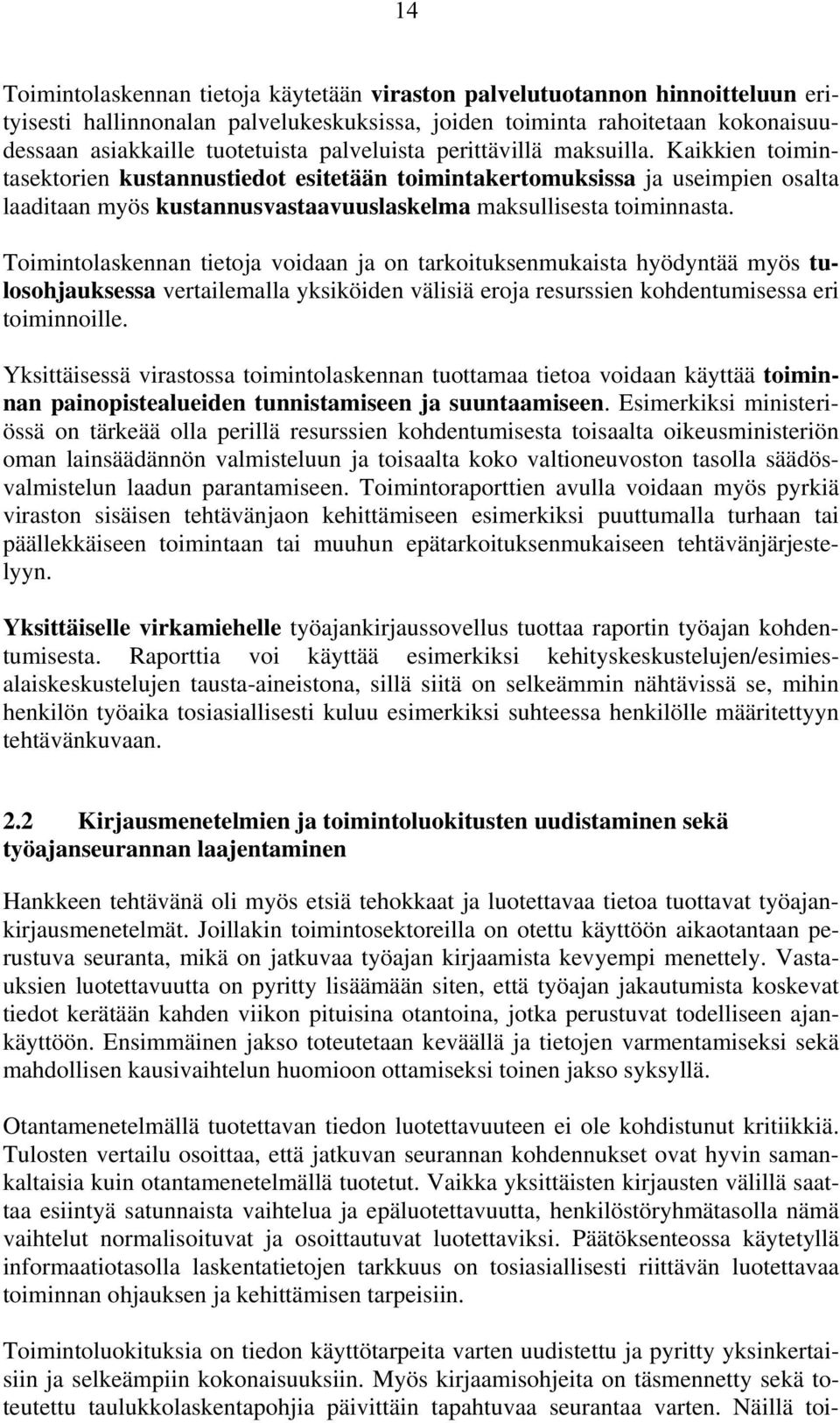 Toimintolaskennan tietoja voidaan ja on tarkoituksenmukaista hyödyntää myös tulosohjauksessa vertailemalla yksiköiden välisiä eroja resurssien kohdentumisessa eri toiminnoille.