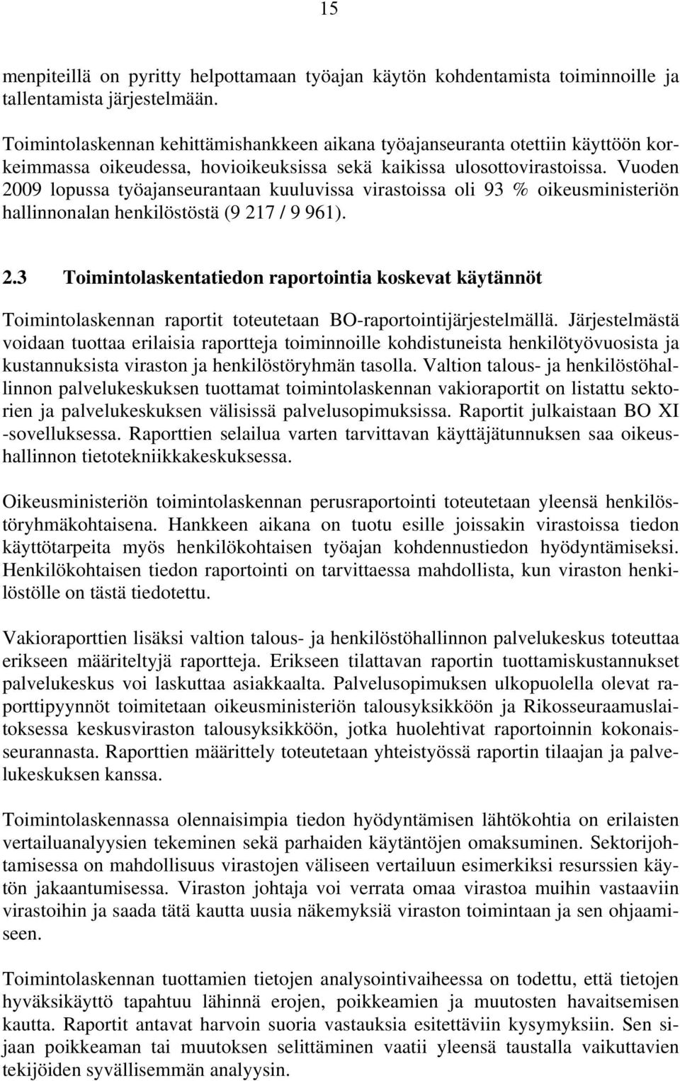 Vuoden 2009 lopussa työajanseurantaan kuuluvissa virastoissa oli 93 % oikeusministeriön hallinnonalan henkilöstöstä (9 217 / 9 961). 2.3 Toimintolaskentatiedon raportointia koskevat käytännöt Toimintolaskennan raportit toteutetaan BO-raportointijärjestelmällä.