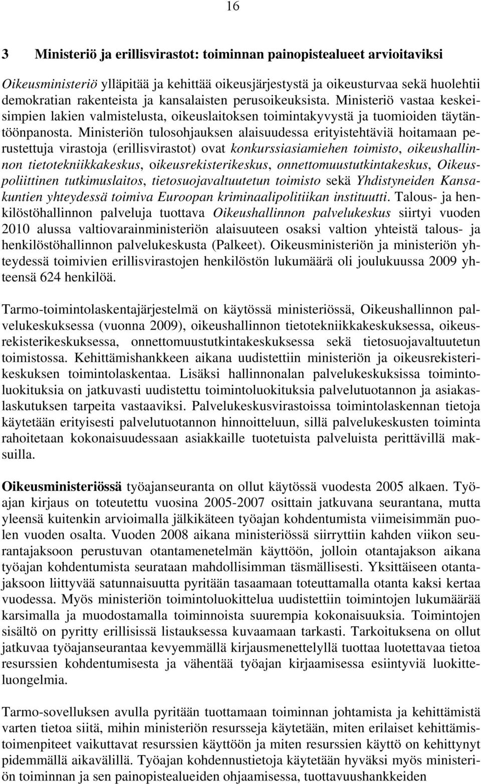 Ministeriön tulosohjauksen alaisuudessa erityistehtäviä hoitamaan perustettuja virastoja (erillisvirastot) ovat konkurssiasiamiehen toimisto, oikeushallinnon tietotekniikkakeskus,