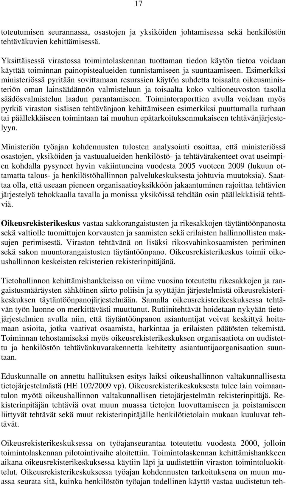 Esimerkiksi ministeriössä pyritään sovittamaan resurssien käytön suhdetta toisaalta oikeusministeriön oman lainsäädännön valmisteluun ja toisaalta koko valtioneuvoston tasolla säädösvalmistelun