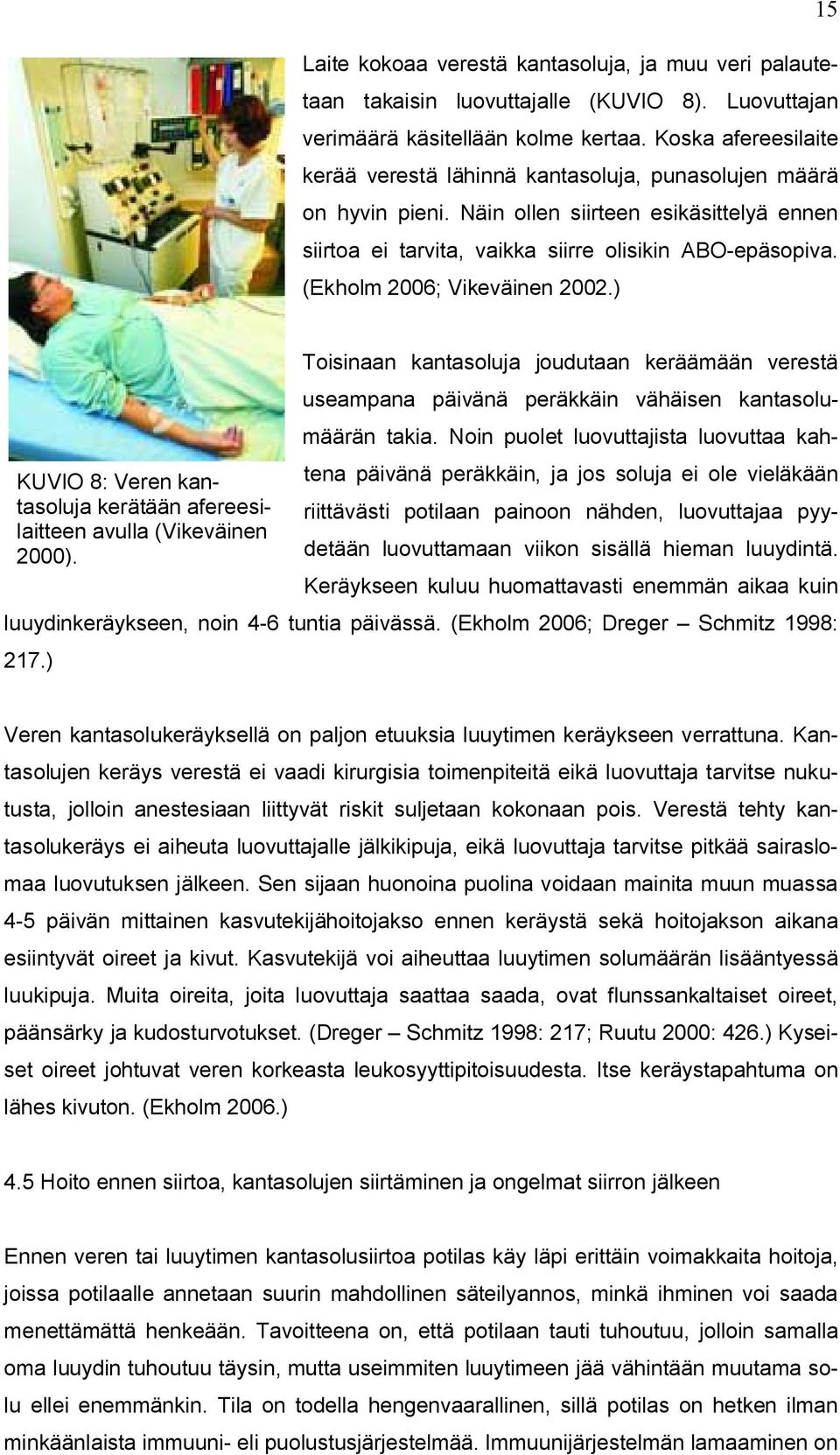 (Ekholm 2006; Vikeväinen 2002.) KUVIO 8: Veren kantasoluja kerätään afereesilaitteen avulla (Vikeväinen 2000).
