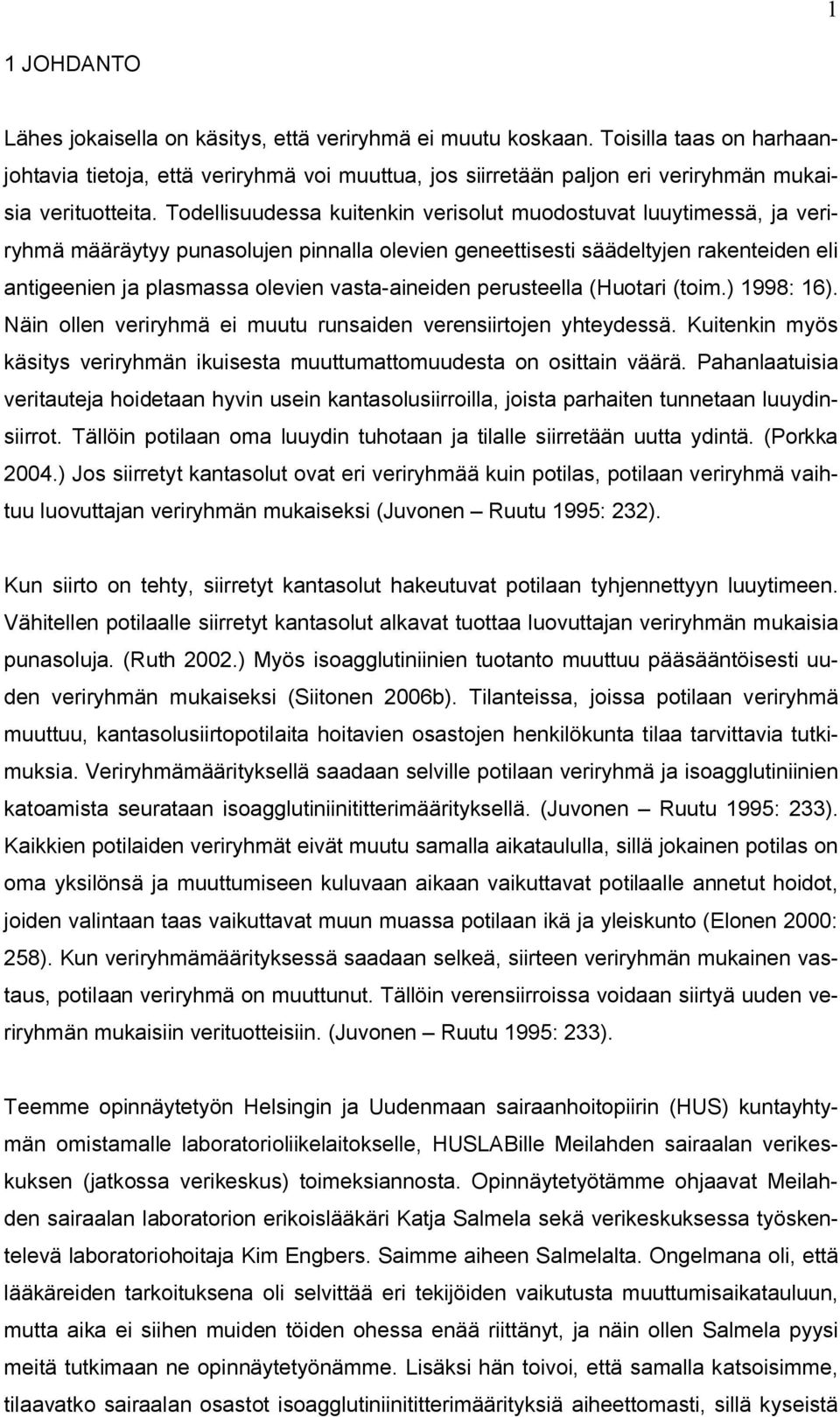 Todellisuudessa kuitenkin verisolut muodostuvat luuytimessä, ja veriryhmä määräytyy punasolujen pinnalla olevien geneettisesti säädeltyjen rakenteiden eli antigeenien ja plasmassa olevien