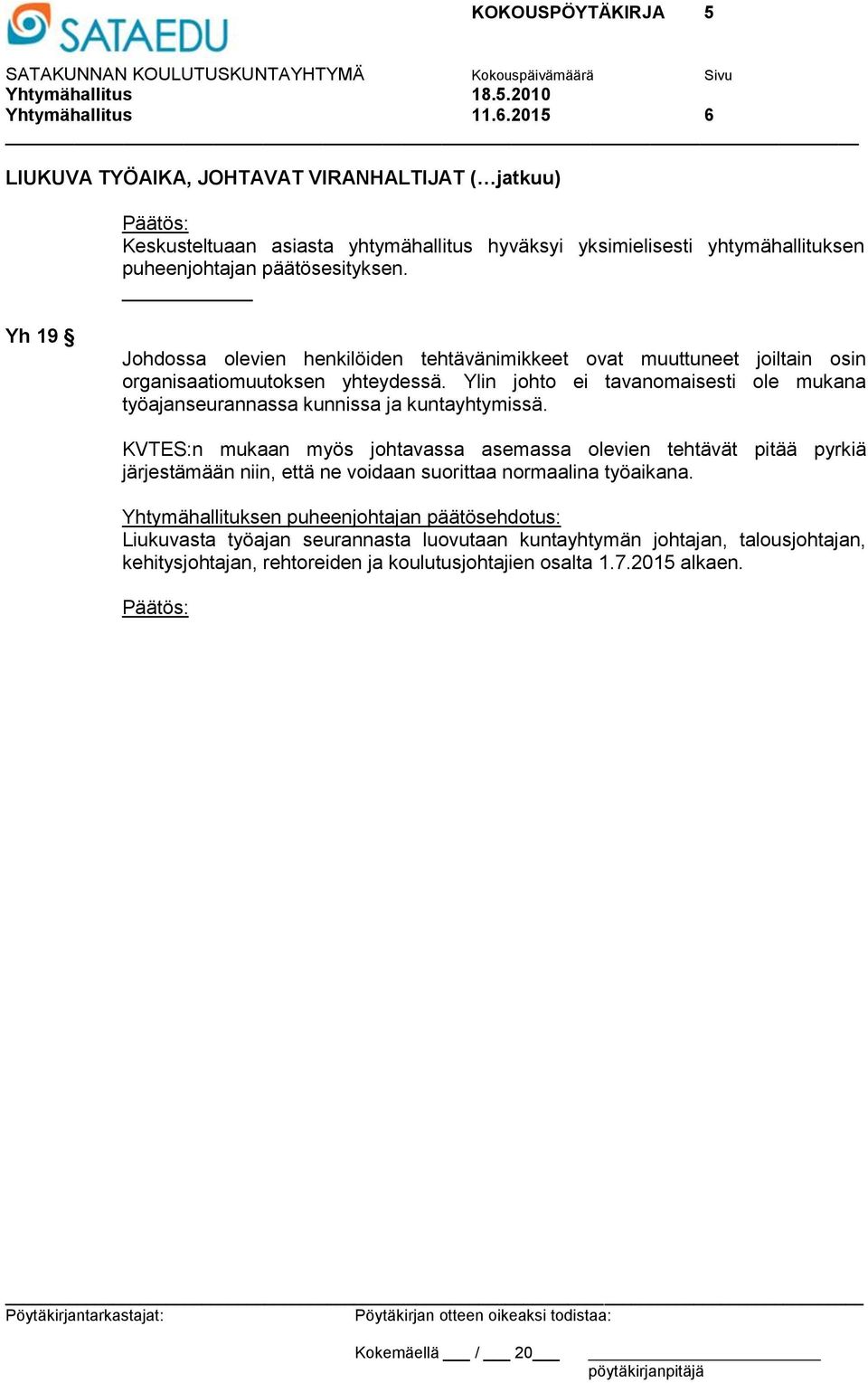 Yh 19 Johdossa olevien henkilöiden tehtävänimikkeet ovat muuttuneet joiltain osin organisaatiomuutoksen yhteydessä.