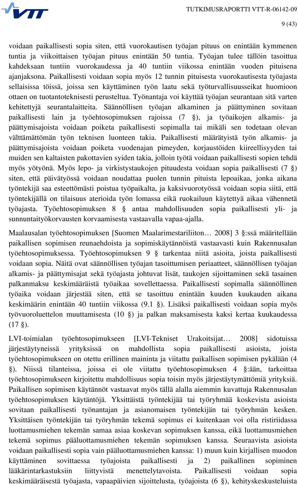 Paikallisesti voidaan sopia myös 12 tunnin pituisesta vuorokautisesta työajasta sellaisissa töissä, joissa sen käyttäminen työn laatu sekä työturvallisuusseikat huomioon ottaen on tuotantoteknisesti